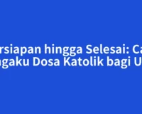 Persiapan hingga Selesai: Cara Mengaku Dosa Katolik bagi Umat