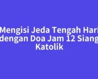 Mengisi Jeda Tengah Hari dengan Doa Jam 12 Siang Katolik