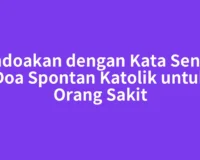 Mendoakan dengan Kata Sendiri: Doa Spontan Katolik untuk Orang Sakit