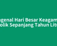 Mengenal Hari Besar Keagamaan Katolik Sepanjang Tahun Liturgi