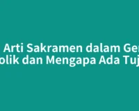 Apa Arti Sakramen dalam Gereja Katolik dan Mengapa Ada Tujuh?