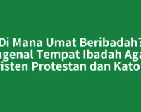 Di Mana Umat Beribadah? Mengenal Tempat Ibadah Agama Kristen Protestan dan Katolik