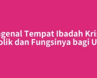 Mengenal Tempat Ibadah Kristen Katolik dan Fungsinya bagi Umat